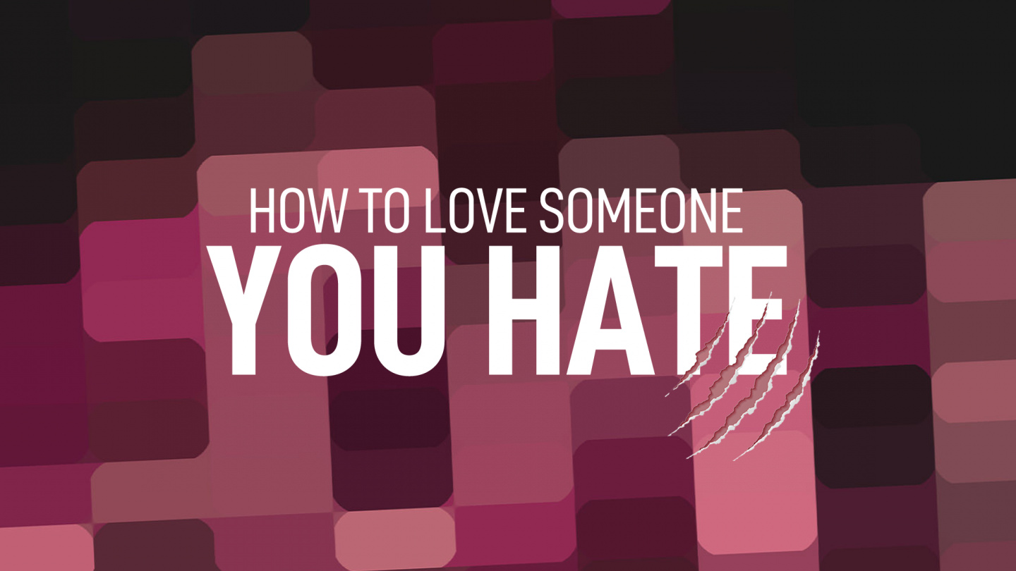 How to Love Someone You Hate