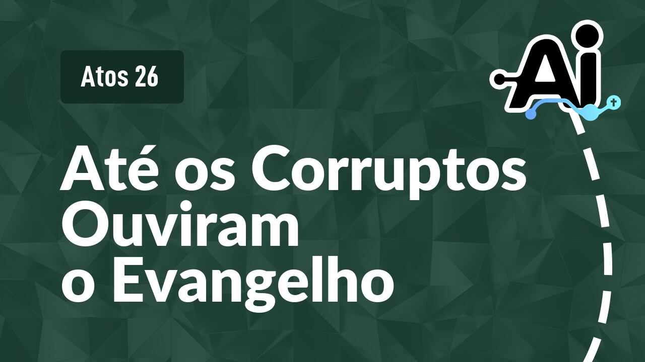 Até os Corruptos Ouviram o Evangelho