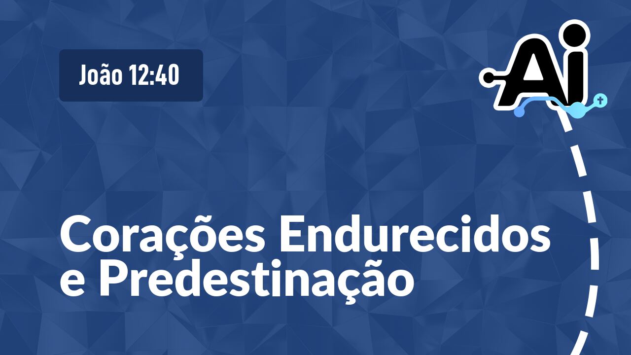 Corações Endurecidos e Predestinação