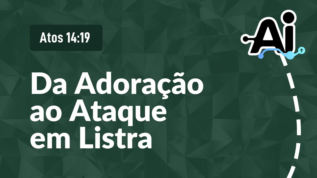 Da Adoração ao Ataque em Listra