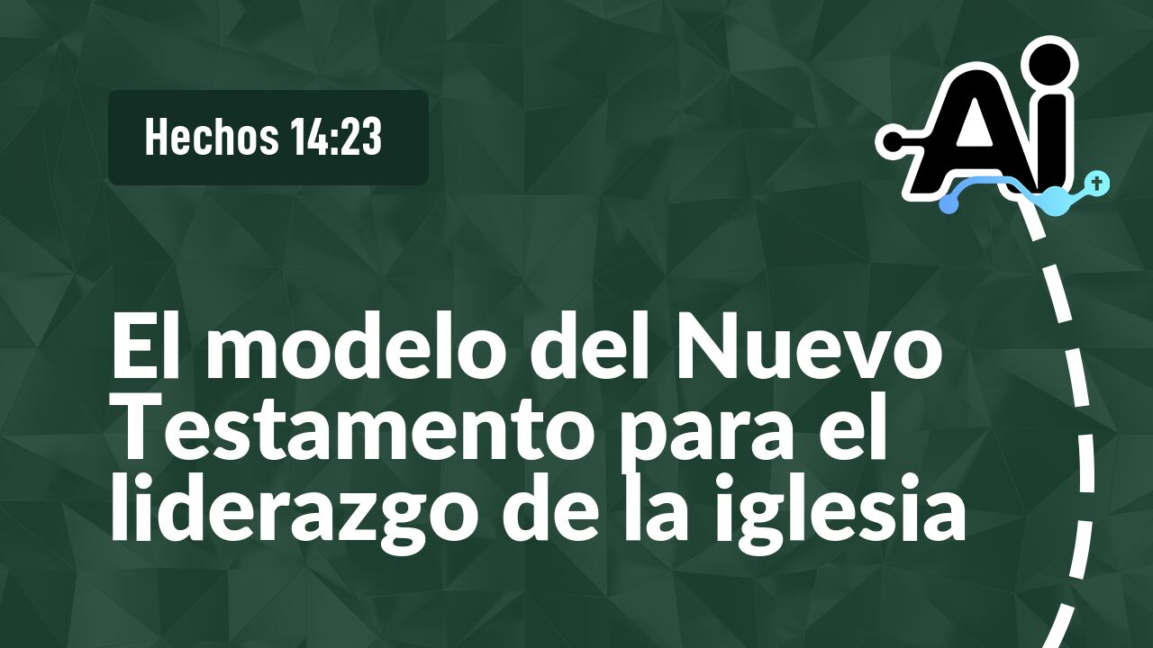 El modelo del Nuevo Testamento para el liderazgo de la iglesia