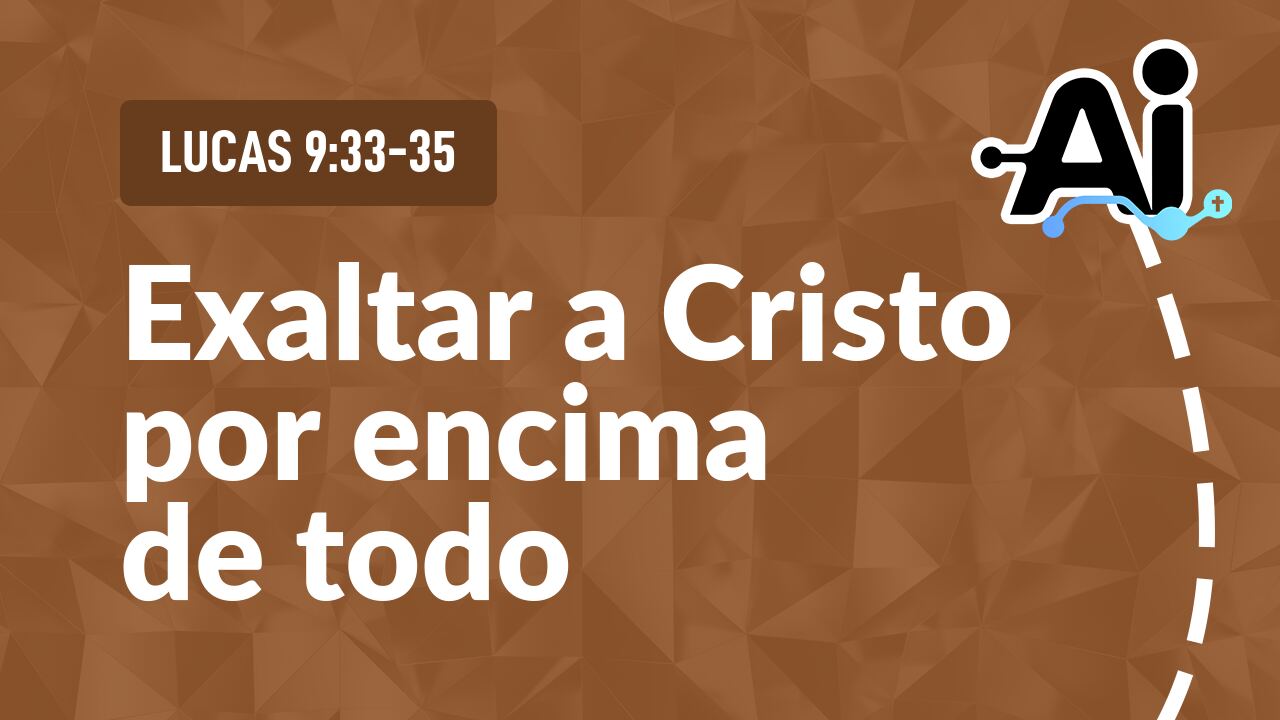 Exaltar a Cristo por encima de todo
