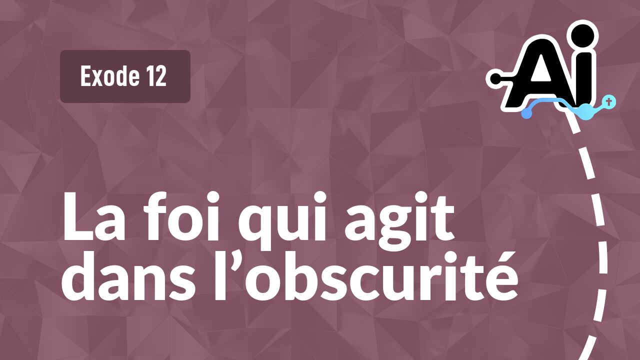 La foi qui agit dans l’obscurité