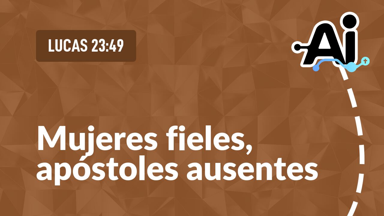 Mujeres fieles, apóstoles ausentes