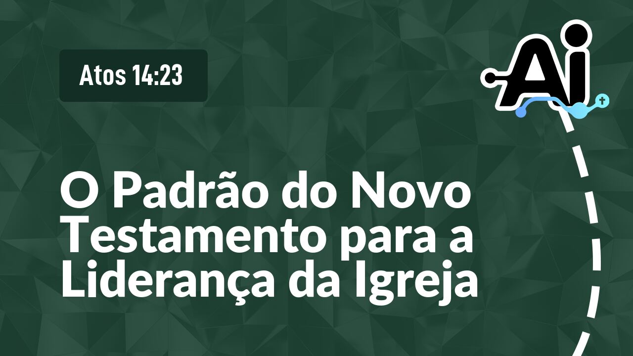 O Padrão do Novo Testamento para a Liderança da Igreja