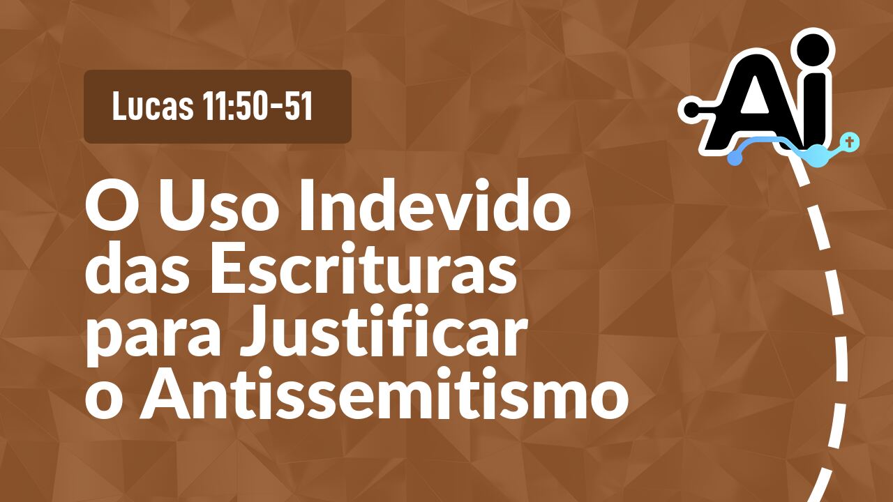 O Uso Indevido das Escrituras para Justificar o Antissemitismo