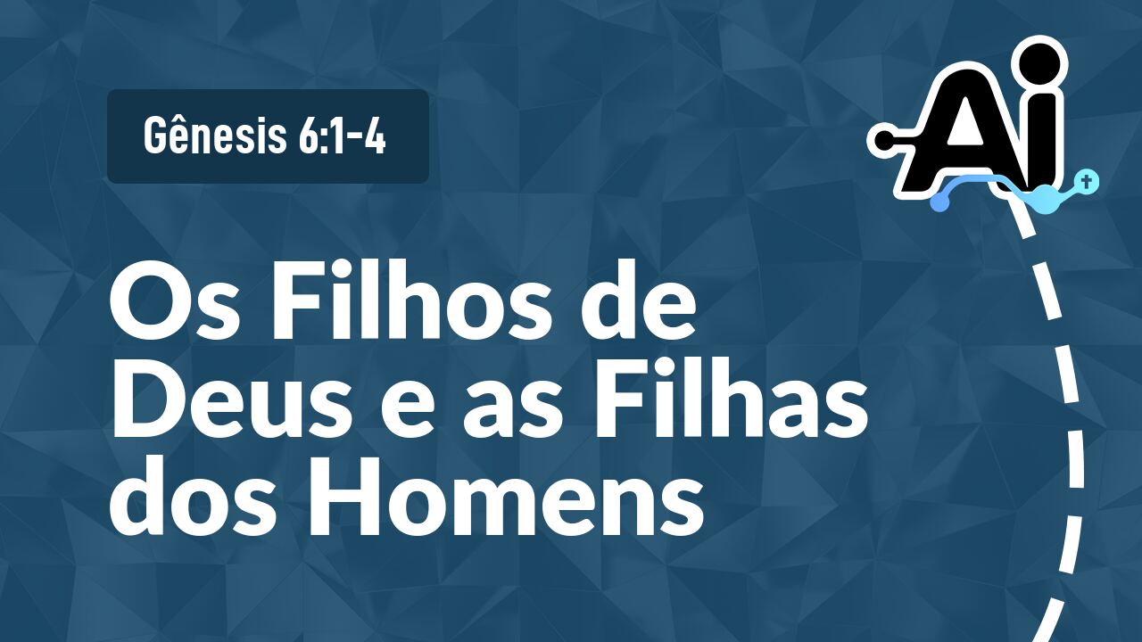 Os Filhos de Deus e as Filhas dos Homens