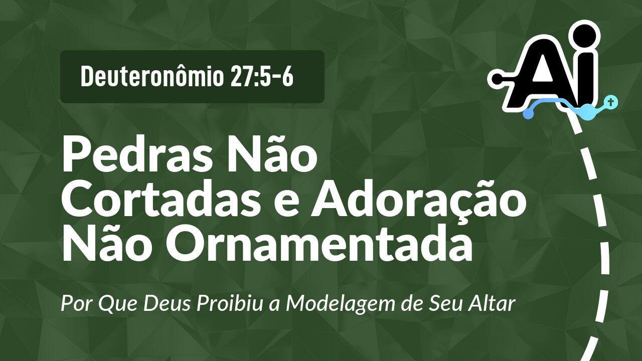 Pedras Não Cortadas e Adoração Não Ornamentada