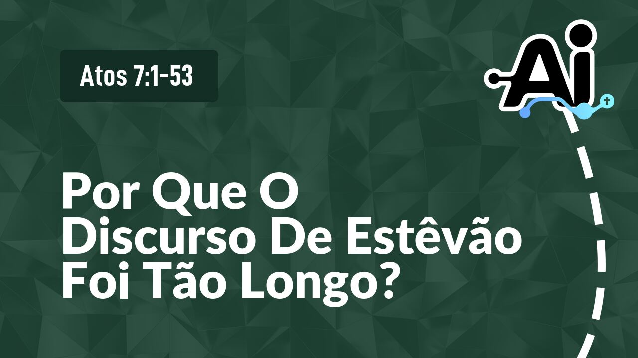 Por Que O Discurso De Estêvão Foi Tão Longo?