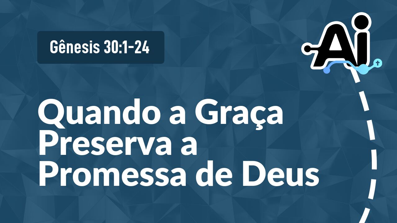 Quando a Graça Preserva a Promessa de Deus