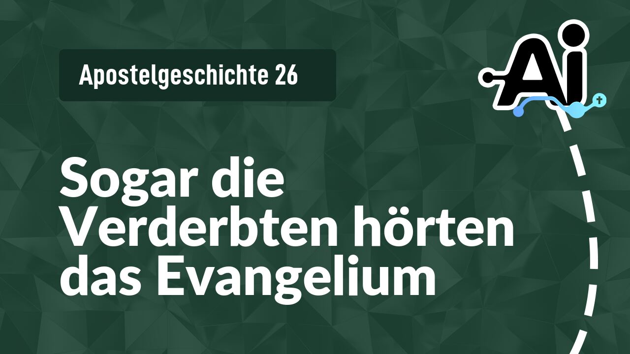 Sogar die Verderbten hörten das Evangelium