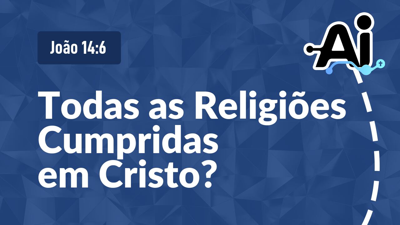 Todas as Religiões Cumpridas em Cristo?
