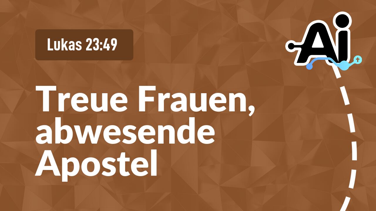 Treue Frauen, abwesende Apostel