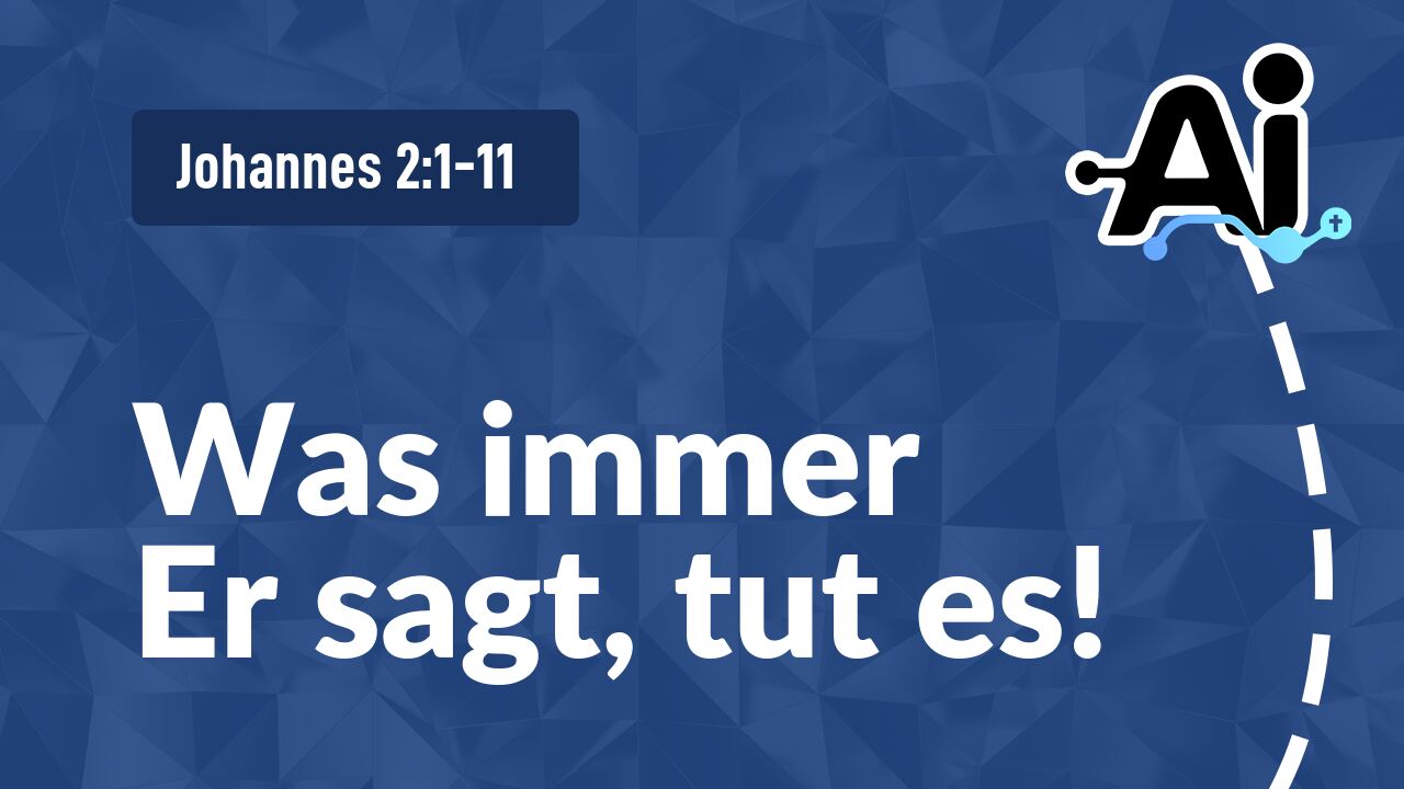 Was immer Er sagt, tut es!