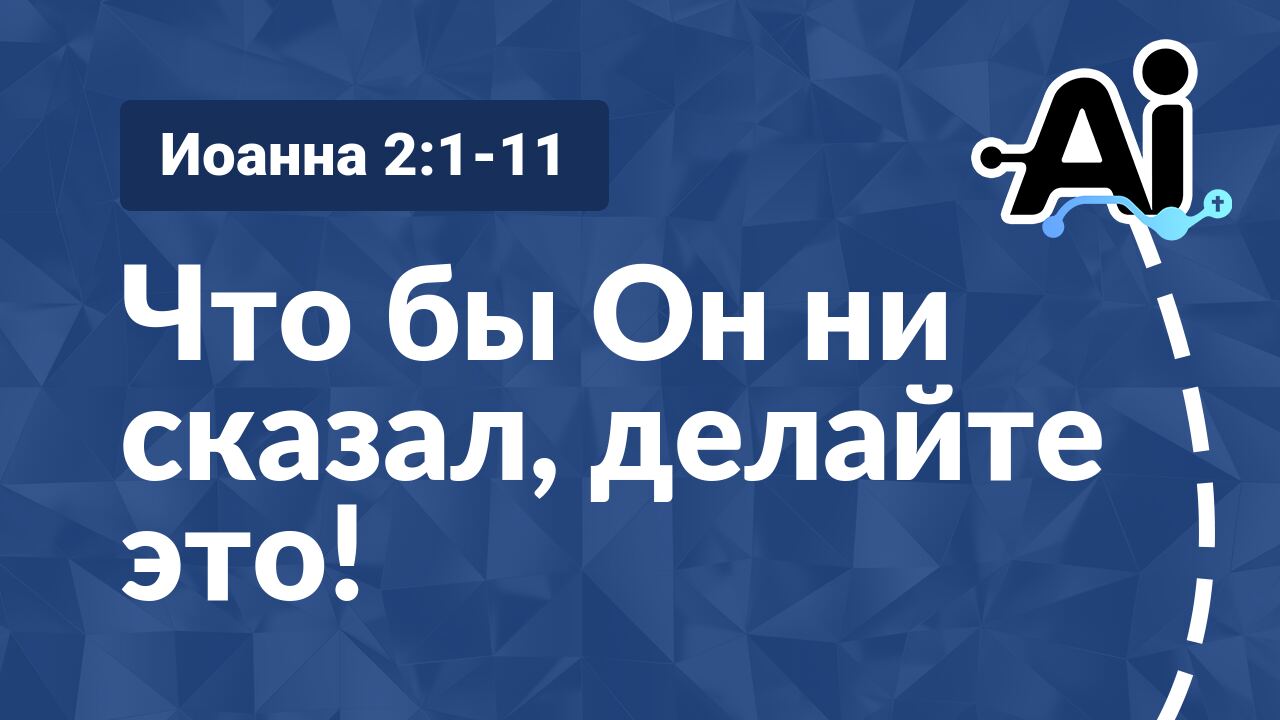 Что бы Он ни сказал, делайте это!